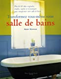 Transformez vous-même votre salle de bain : Plus de 60 idées originales, simples, rapides et économi