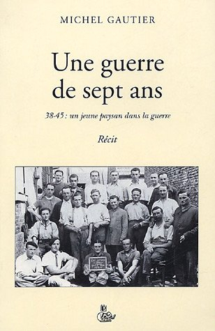 Une guerre de sept ans : 38-45, un jeune paysan dans la guerre