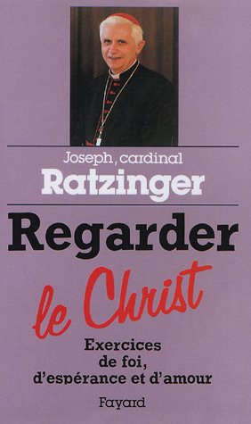 Regarder le Christ : exercices de foi, d'espérance et d'amour