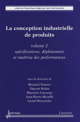 La conception industrielle de produits. Vol. 2. Spécifications, déploiement et maîtrise des performa