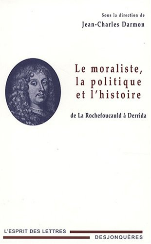 Le moraliste, la politique et l'histoire : de La Rochefoucauld à Derrida