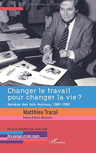 Changer le travail pour changer la vie ? : genèse des lois Auroux, 1981-1982