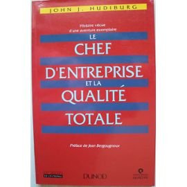 Le Chef d'entreprise et la qualité totale : histoire vécue d'une aventure exemplaire