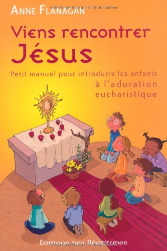 Viens rencontrer Jésus : petit manuel pour introduire les enfants à l'adoration eucharistique