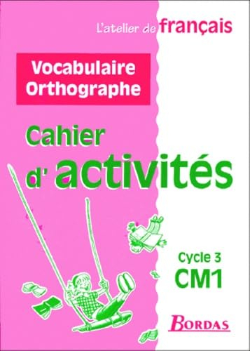 L'atelier de français, cycle 3, CM1 : cahier d'activités vocabulaire et orthographe