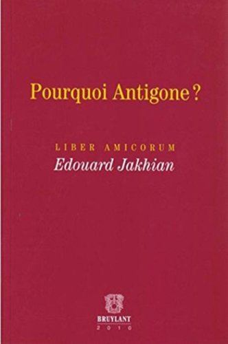 Pourquoi Antigone ? : liber amicorum Edouard Jakhian