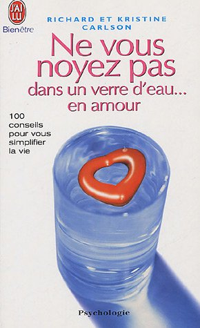 Ne vous noyez pas dans un verre d'eau... en amour ! : 100 conseils pour vous simplifier la vie
