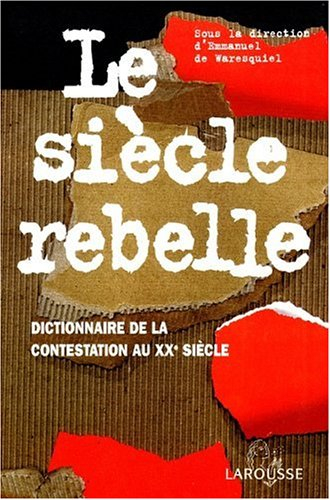 Le siècle rebelle : dictionnaire de la contestation au XXe siècle