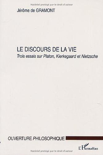 Le discours de la vie : trois essais sur Platon, Kierkegaard et Nietzsche