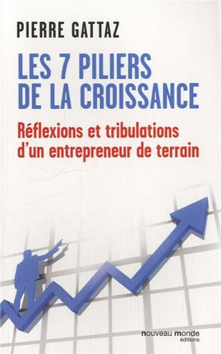 Les 7 piliers de la croissance : réflexions et tribulations d'un entrepreneur de terrain
