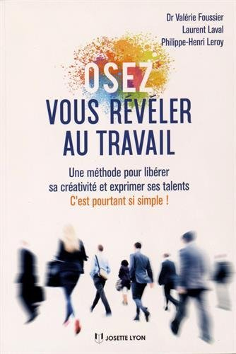 Osez vous révéler au travail : une méthode pour libérer sa créativité et exprimer ses talents : c'es
