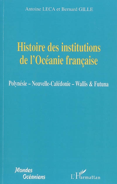 Histoire des institutions de l'Océanie française : Polynésie, Nouvelle-Calédonie, Wallis & Futuna
