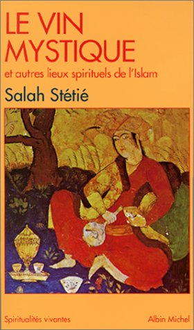 Le vin mystique : et autres lieux spirituels de l'Islam