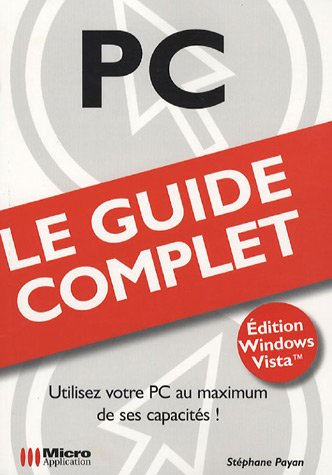 PC : utilisez votre PC au maximum de ses capacités ! : édition Windows Vista