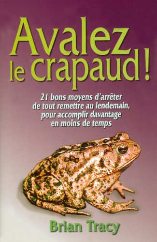 Avalez le crapaud! : 21 bons moyens d'arrêter de tout remettre au lendemain, pour accomplir davantag