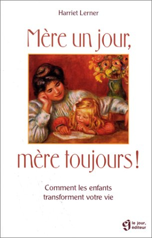 Mère un jour, mère toujours! : comment les enfants transforment votre vie
