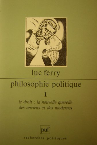Philosophie politique. Vol. 1. Le Droit, la nouvelle querelle des Anciens et des Modernes