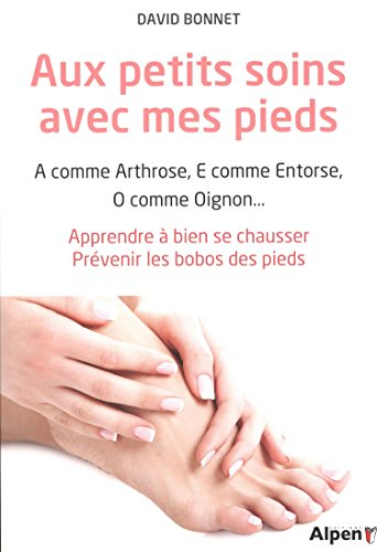 Aux petits soins avec mes pieds : A comme arthrose, E comme entorse, O comme oignon... : apprendre à