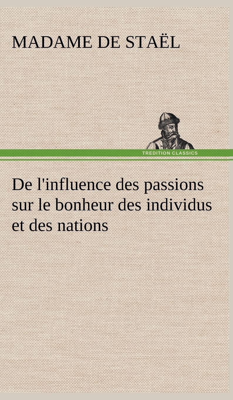 De l'influence des passions sur le bonheur des individus et des nations