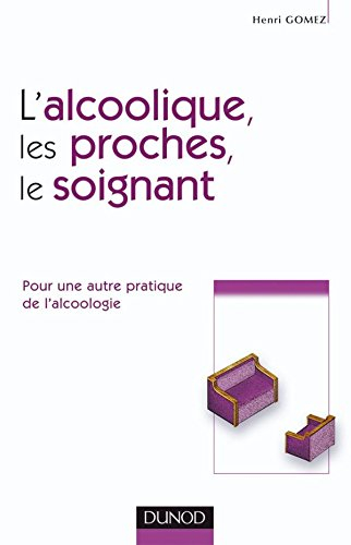 L'alcoolique, les proches, le soignant : pour une autre pratique de l'alcoologie