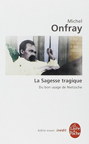 La sagesse tragique : du bon usage de Nietzsche