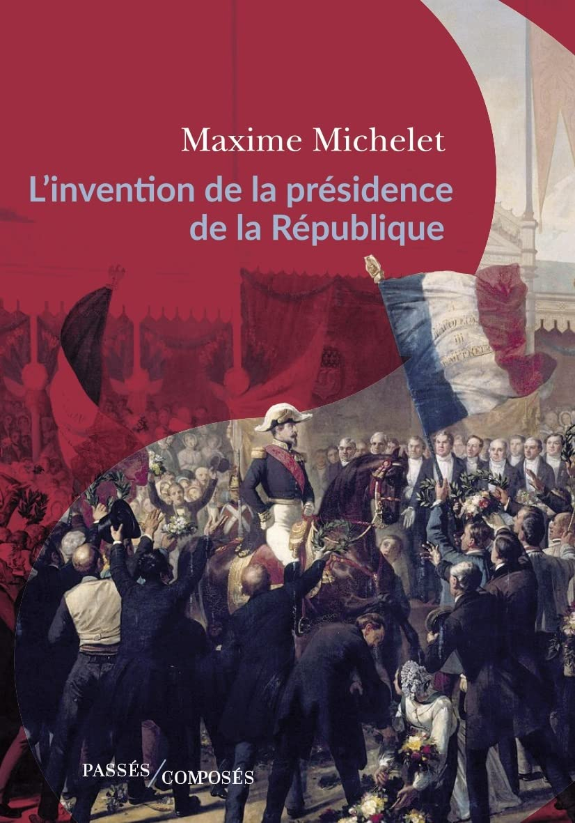 L'invention de la présidence de la République : l'oeuvre de Louis-Napoléon Bonaparte