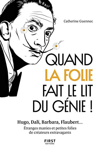 Quand la folie fait le lit du génie ! : Hugo, Dali, Barbara, Flaubert... : étranges manies et petite