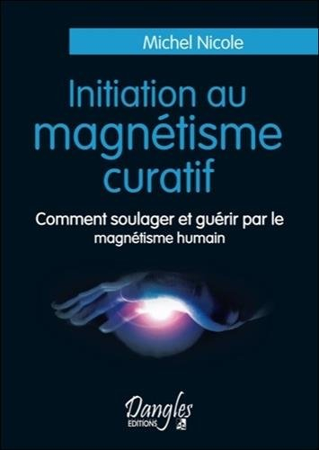Initiation au magnétisme curatif : comment soulager et guérir par le magnétisme humain