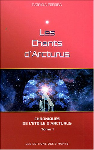Chroniques de l'étoile d'Arcturus. Vol. 1. Les chants d'Arcturus : messages intergalactiques pour le