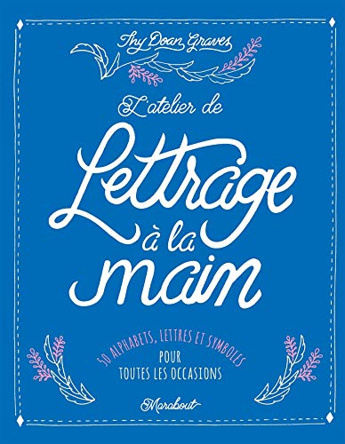L'atelier de lettrage à la main : 50 alphabets, lettres et symboles pour toutes occasions