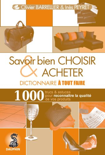 Savoir bien choisir & acheter : dictionnaire à tout faire : 1.000 trucs & astuces pour reconnaître l