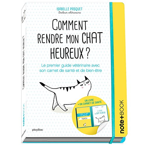 Comment rendre mon chat heureux ? : le premier guide vétérinaire avec son carnet de santé et de bien