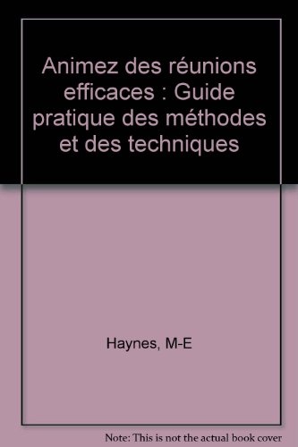 Animez des réunions efficaces : guide pratique des méthodes et des techniques