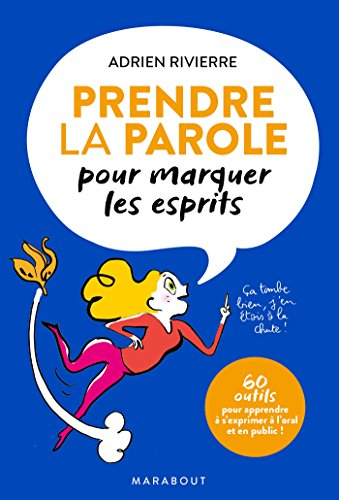 Prendre la parole pour marquer les esprits : 60 outils pour apprendre à s'exprimer à l'oral et en pu