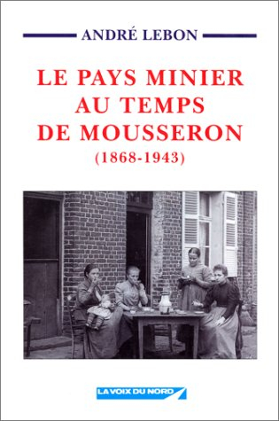le pays minier au temps de mousseron : 1868-1943