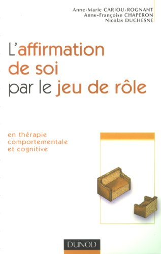 L'affirmation de soi par le jeu de rôle : en thérapie comportementale et cognitive