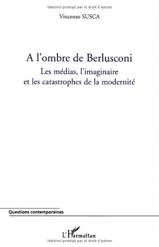 A l'ombre de Berlusconi : les médias, l'imaginaire et les catastrophes de la modernité