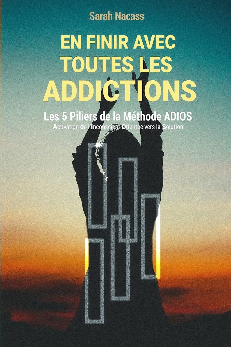 En finir avec toutes les addictions: Les 5 piliers de la méthode ADIOS - Activation De l'Inconscient