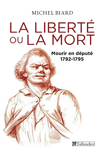 La liberté ou la mort : mourir en député : 1792-1795
