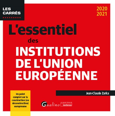 L'essentiel des institutions de l'Union européenne : 2020-2021 : un point complet sur la constructio