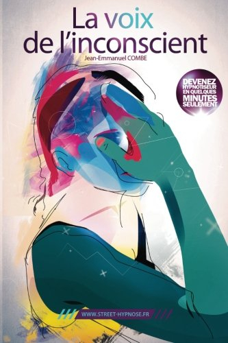la voix de l'inconscient: apprenez à hypnotiser n'importe qui, n'importe où et n'importe quand. mais