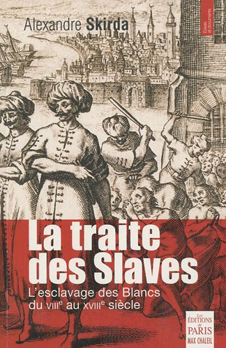 La traite des Slaves : l'esclavage des Blancs du VIIIe au XVIIIe siècle
