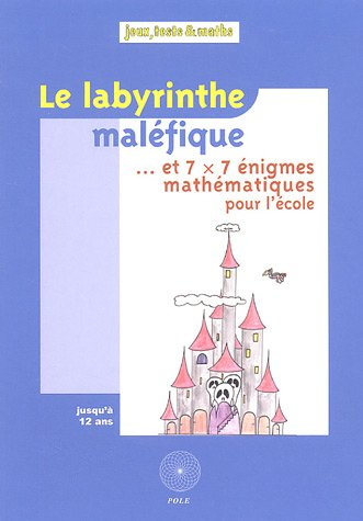Le labyrinthe maléfique... : et 7 x 7 énigmes mathématiques pour l'école : issues du Championnat Int