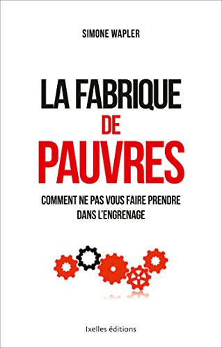 La fabrique de pauvres : comment ne pas vous faire prendre dans l'engrenage