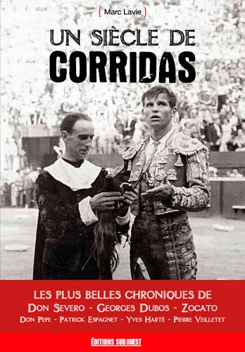 Un siècle de corridas : les plus belles chroniques de Don Severo, Georges Dubos, Zocato, Don Pepe, P