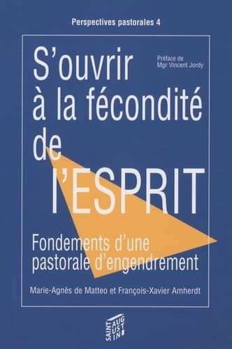 S'ouvrir à la fécondité de l'esprit : fondements d'une pastorale d'engendrement