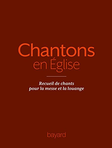 Chantons en Église - 1000 chants pour la messe et la louange: Recueil de chants pour la messe et la 