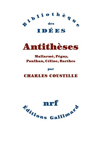 Antithèses : Mallarmé, Péguy, Paulhan, Céline, Barthes