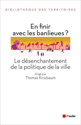 En finir avec les banlieues ? : le désenchantement de la politique de la ville