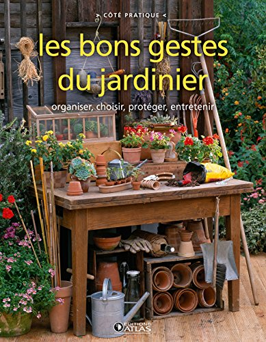 Les bons gestes du jardinier : organiser, choisir, protéger, entretenir